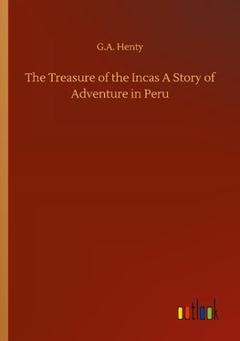 The Treasure of the Incas A Story of Adventure in Peru