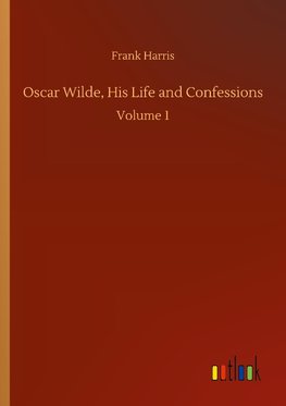 Oscar Wilde, His Life and Confessions