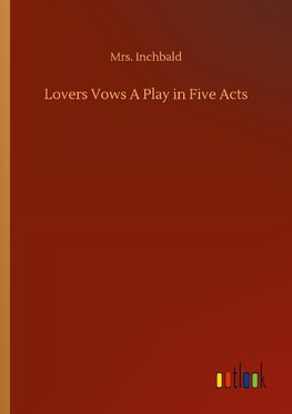 Lovers Vows A Play in Five Acts