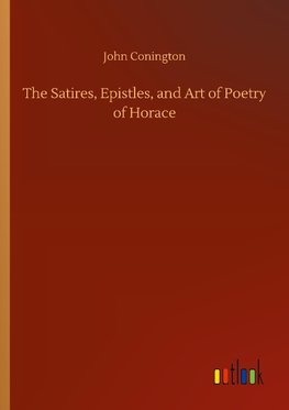 The Satires, Epistles, and Art of Poetry of Horace