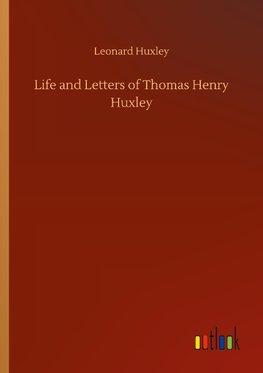 Life and Letters of Thomas Henry Huxley