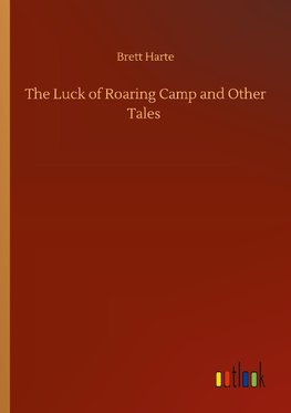 The Luck of Roaring Camp and Other Tales