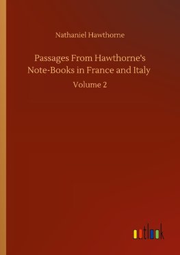 Passages From Hawthorne's Note-Books in France and Italy