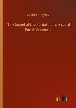 The Gospel of the Pentateuch: A set of Parish Sermons