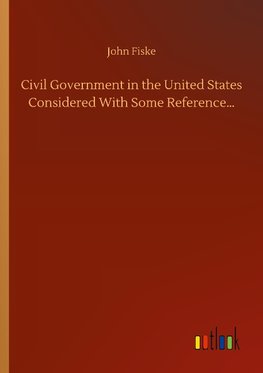 Civil Government in the United States Considered With Some Reference...