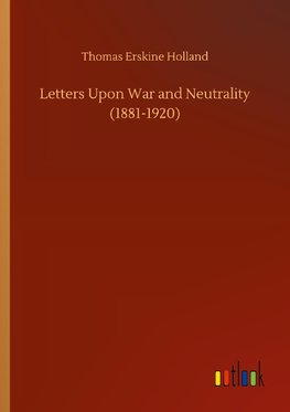 Letters Upon War and Neutrality (1881-1920)