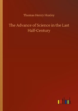 The Advance of Science in the Last Half-Century