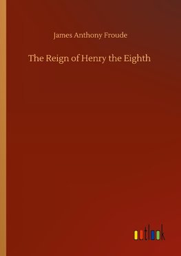 The Reign of Henry the Eighth