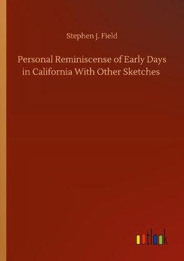 Personal Reminiscense of Early Days in California With Other Sketches