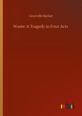 Waste: A Tragedy in Four Acts