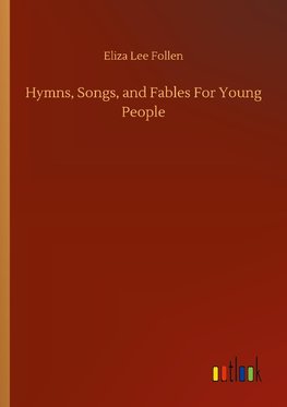 Hymns, Songs, and Fables For Young People