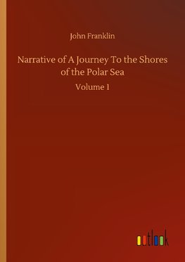 Narrative of A Journey To the Shores of the Polar Sea