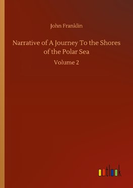 Narrative of A Journey To the Shores of the Polar Sea