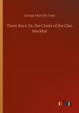 Three Boys: Or, the Chiefs of the Clan Mackhai