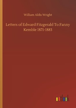 Letters of Edward Fitzgerald To Fanny Kemble 1871-1883