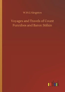 Voyages and Travels of Count Funnibos and Baron Stilkin