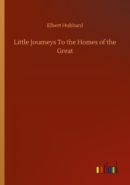 Little Journeys To the Homes of the Great