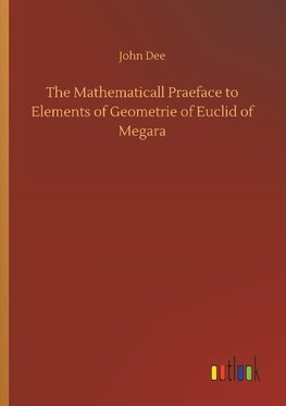 The Mathematicall Praeface to Elements of Geometrie of Euclid of Megara