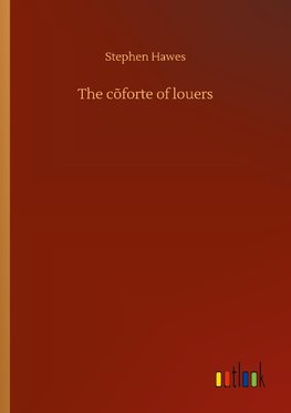 The cõforte of louers