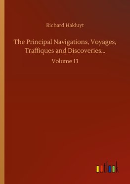 The Principal Navigations, Voyages, Traffiques and Discoveries...