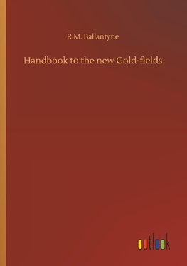 Handbook to the new Gold-fields