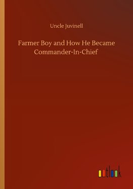 Farmer Boy and How He Became Commander-In-Chief