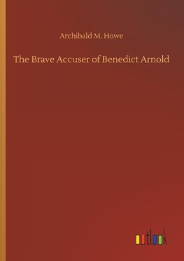 The Brave Accuser of Benedict Arnold