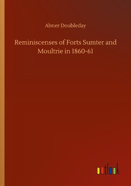 Reminiscenses of Forts Sumter and Moultrie in 1860-61