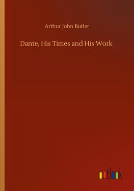 Dante, His Times and His Work