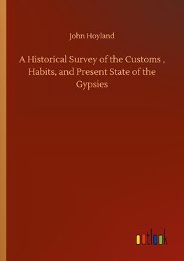 A Historical Survey of the Customs , Habits, and Present State of the Gypsies