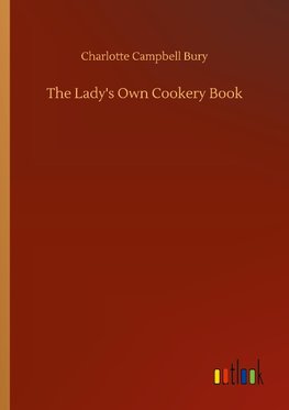 The Lady's Own Cookery Book