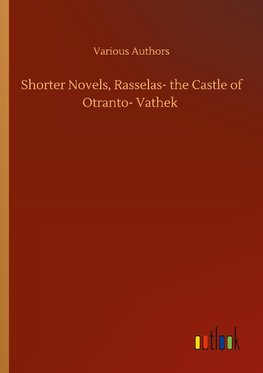 Shorter Novels, Rasselas- the Castle of Otranto- Vathek