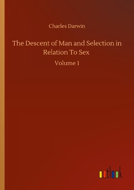 The Descent of Man and Selection in Relation To Sex