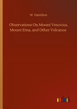 Observations On Mount Vesuvius, Mount Etna, and Other Volcanos