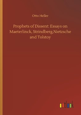 Prophets of Dissent: Essays on Maeterlinck, Strindberg,Nietzsche and Tolstoy