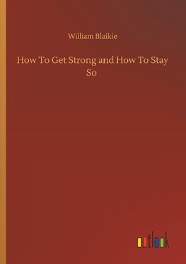 How To Get Strong and How To Stay So