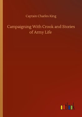 Campaigning With Crook and Stories of Army Life