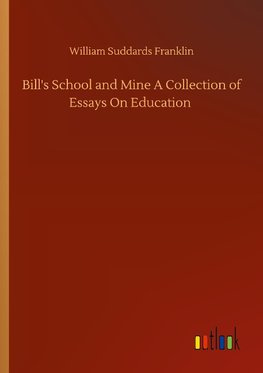 Bill's School and Mine A Collection of Essays On Education