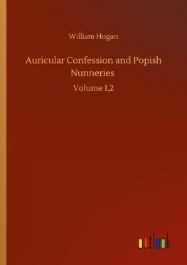 Auricular Confession and Popish Nunneries