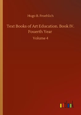 Text Books of Art Education. Book IV. Fouerth Year