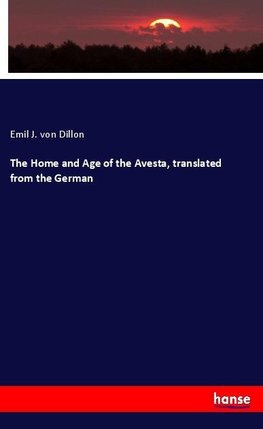 The Home and Age of the Avesta, translated from the German