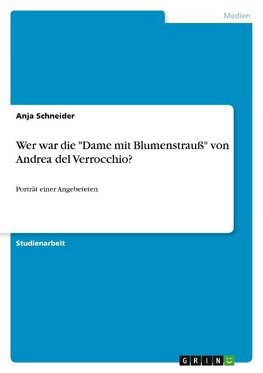 Wer war die "Dame mit Blumenstrauß" von Andrea del Verrocchio?