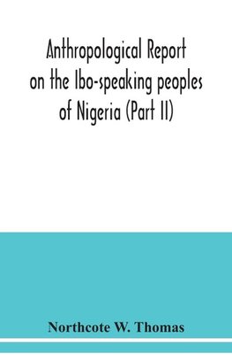 Anthropological report on the Ibo-speaking peoples of Nigeria (Part II)