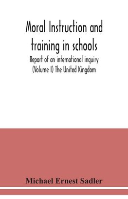 Moral instruction and training in schools; report of an international inquiry (Volume I ) The United Kingdom