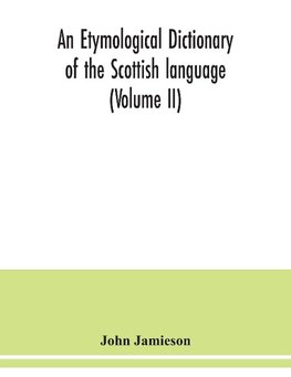 An etymological dictionary of the Scottish language (Volume II)