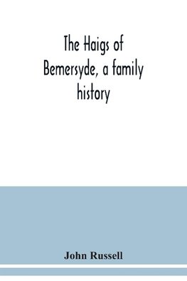 The Haigs of Bemersyde, a family history