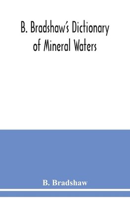 B. Bradshaw's dictionary of mineral waters, climatic health resorts, sea baths, and hydropathic establishments