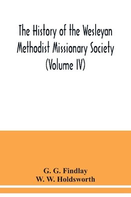 The history of the Wesleyan Methodist Missionary Society (Volume IV)