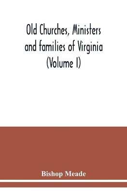 Old churches, ministers and families of Virginia (Volume I)