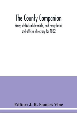 The County companion, diary, statistical chronicle, and magisterial and official directory for 1882